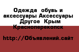 Одежда, обувь и аксессуары Аксессуары - Другое. Крым,Красноперекопск